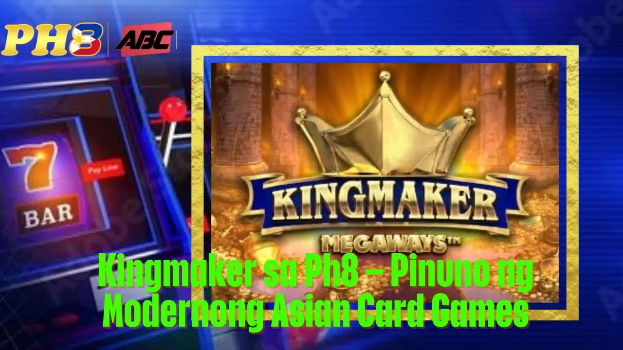 Kingmaker sa Ph8 Pinuno ng Modernong Asian Card Games