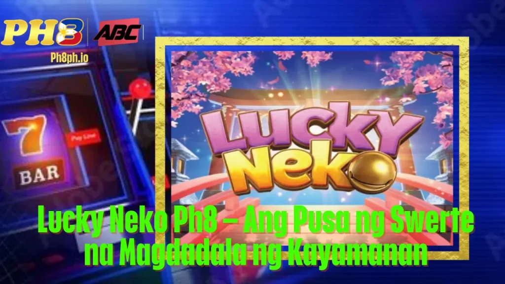 Lucky Neko Ph8 Ang Pusa ng Swerte na Magdadala ng Kayamanan