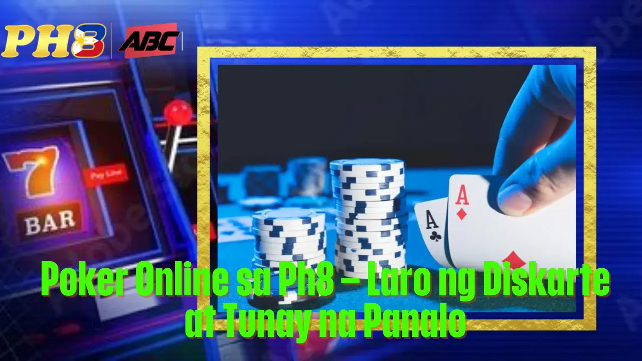 Poker Online sa Ph8 Laro ng Diskarte at Tunay na Panalo