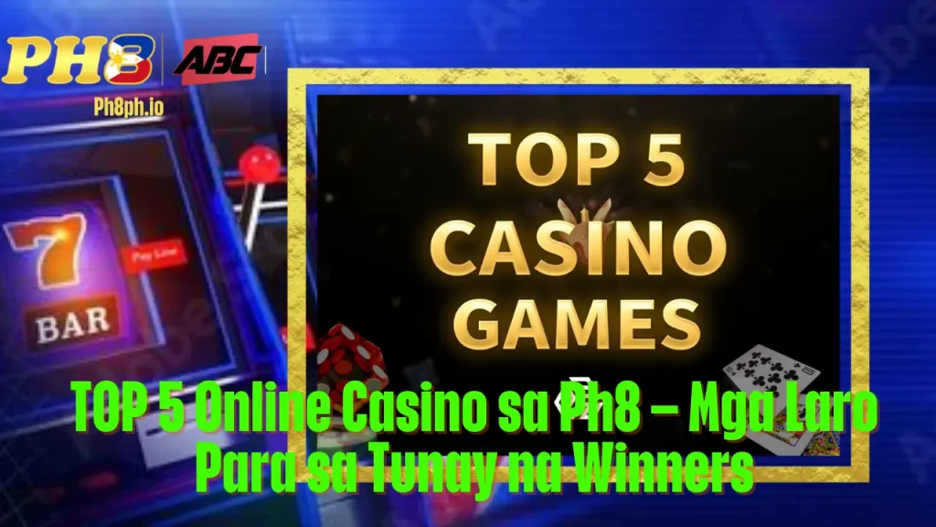 TOP 5 Online Casino sa Ph8 Mga Laro Para sa Tunay na Winners