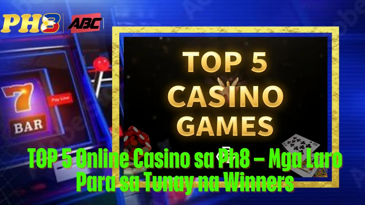 TOP 5 Online Casino sa Ph8 Mga Laro Para sa Tunay na Winners