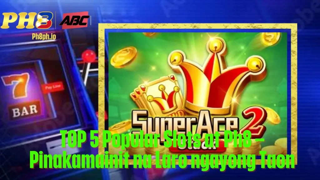 TOP 5 Popular Slots at Ph8 Pinakamainit na Laro ngayong Taon