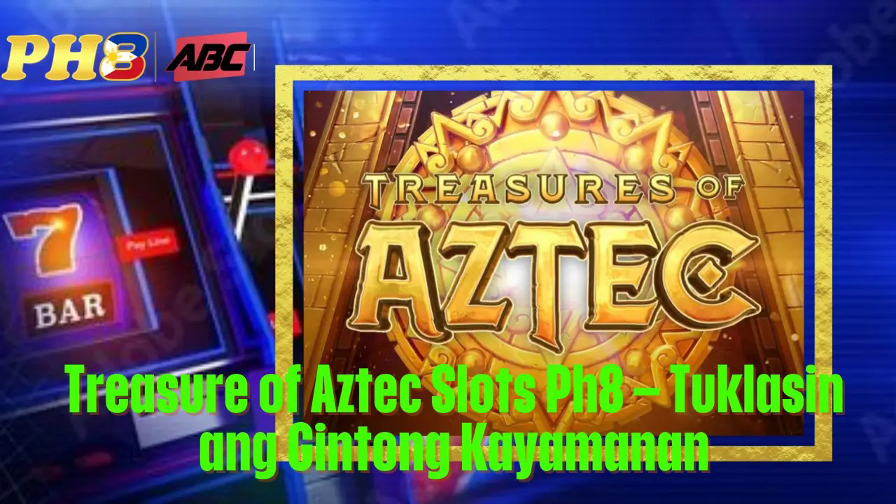 Treasure of Aztec Slots Ph8 Tuklasin ang Gintong Kayamanan